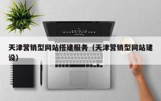 江阴天津营销型网站搭建服务（天津营销型网站建设）