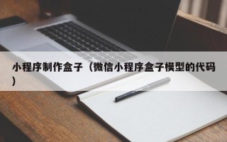 江阴小程序制作盒子（微信小程序盒子模型的代码）