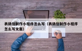 江阴表扬信制作小程序怎么写（表扬信制作小程序怎么写文案）