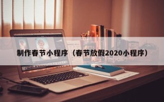 江阴制作春节小程序（春节放假2020小程序）